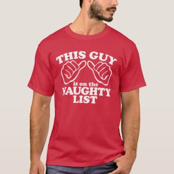 This Guy Is On The Naughty List T-shirt by iviarigold at Zazzle