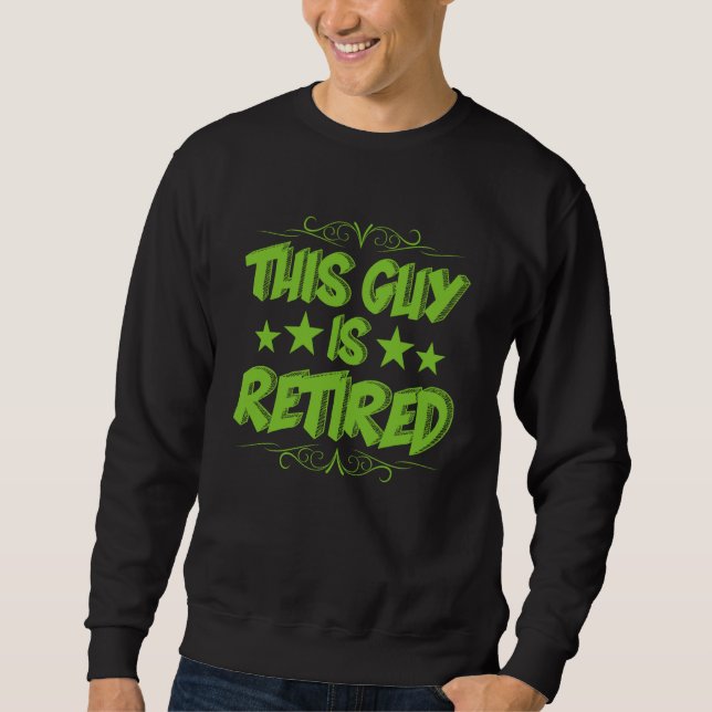 This Guy Is Retired Gag Retirement For Men Sweatshirt (Front)