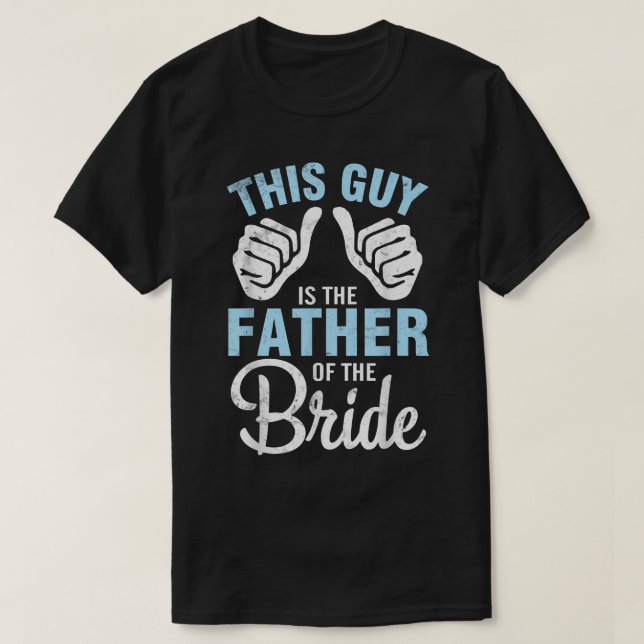 This Guy IS The Father Of The Bride Groom Husband  T-Shirt (Design Front)
