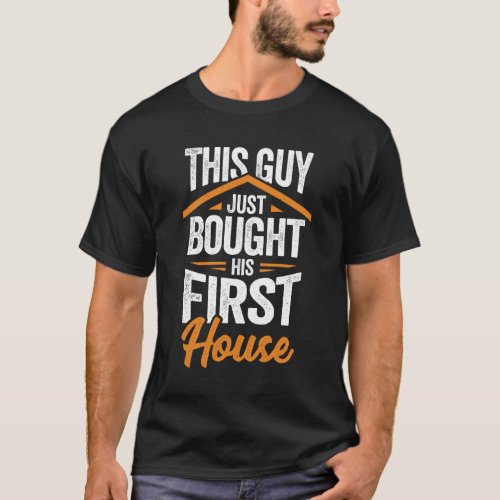 This Guy Just Bought His First House T_Shirt