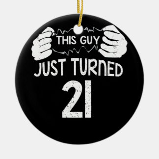 This Guy Just Turned 21 21st Birthday Ceramic Ornament