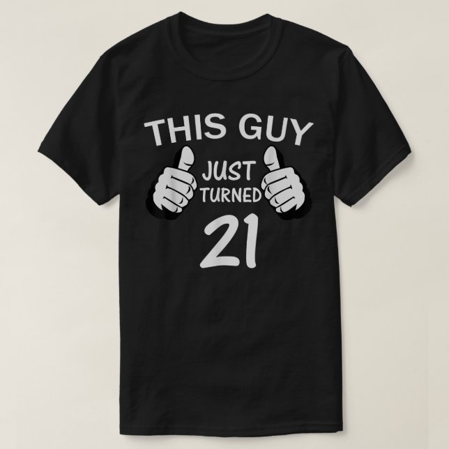 This Guy Just Turned 21  T-Shirt (Design Front)