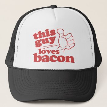 This Guy Loves Bacon Trucker Hat by etopix at Zazzle