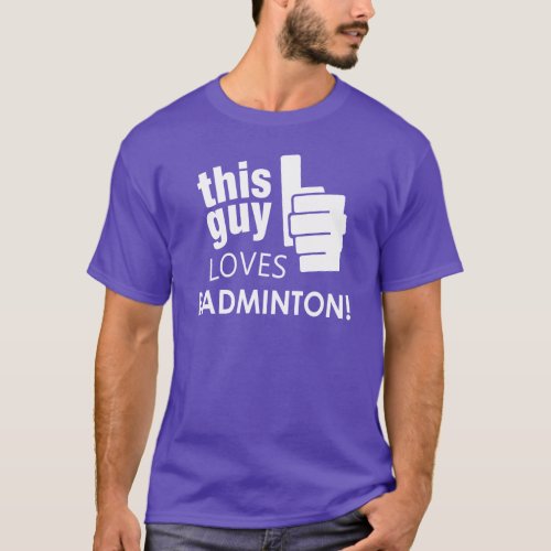 This Guy Loves Badminton T_Shirt