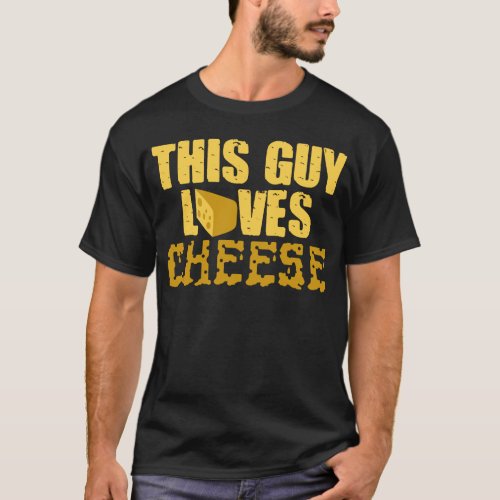 This Guy Loves Cheese Cheesy Joke Cheddar T_Shirt