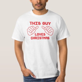 This Guy Loves Christmas T-shirt by cheezeeteez at Zazzle