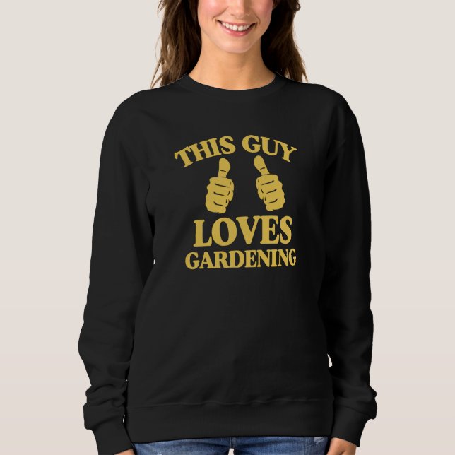 This Guy Loves Gardening Two Thumbs Trendy Gardene Sweatshirt (Front)