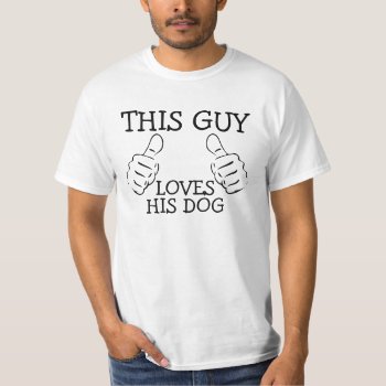 This Guy Loves His Dog T-shirt by Ricaso_Graphics at Zazzle
