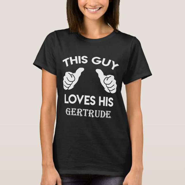 This guy loves his GERTRUDE  valentine Anniversary T-Shirt (Front)