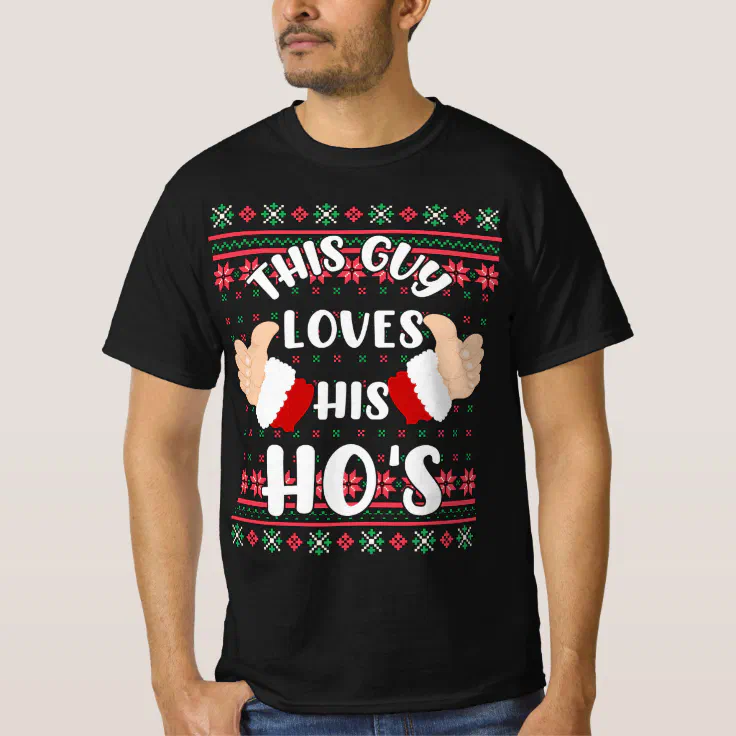 This Guy Loves His Ho's Funny Ugly Christmas Sweat T-Shirt | Zazzle