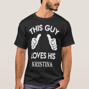 This guy loves his KRISTINA valentine Anniversary T-Shirt