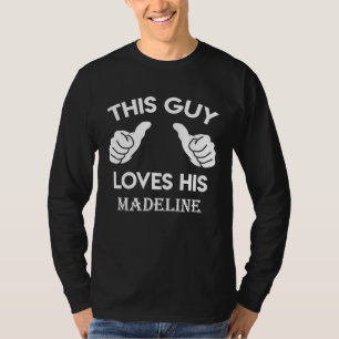 This guy loves his MADELINE valentine Anniversary T-Shirt