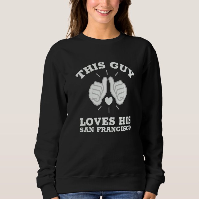 This Guy Loves His San Francisco   Sweatshirt (Front)