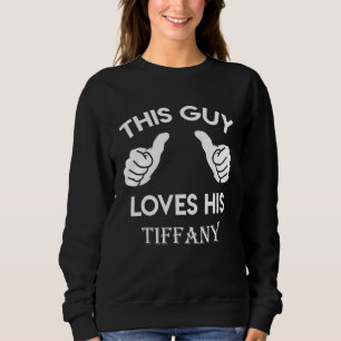 This guy loves his TIFFANY gift valentine Annivers Sweatshirt