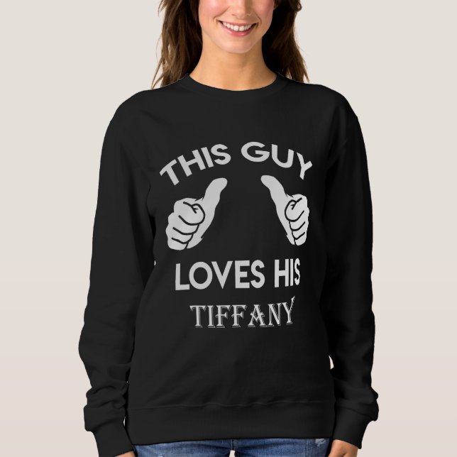 This guy loves his TIFFANY gift valentine Annivers Sweatshirt (Front)