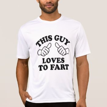 This Guy Loves To Fart T-shirt by mcgags at Zazzle