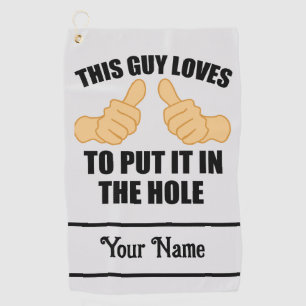 THIS GUY LOVES TO PUT IT IN THE HOLE GOLF TOWEL