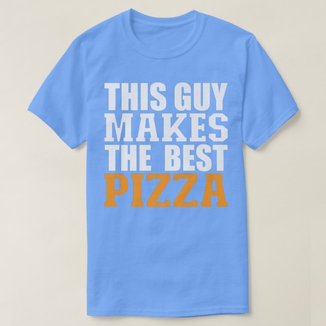 This Guy Makes The Best Pizza Funny Food Lover Piz T-Shirt (Design Front)