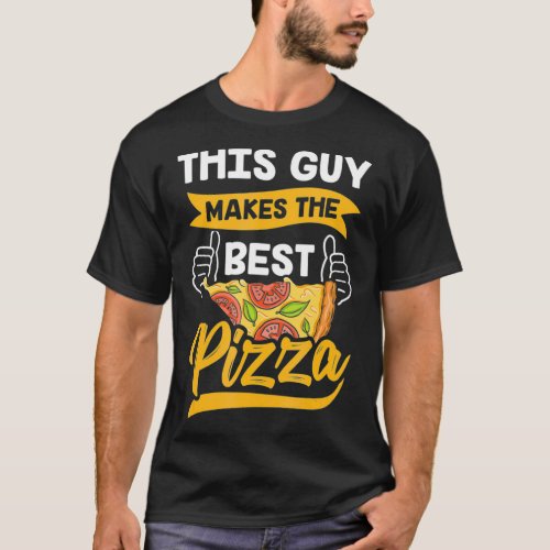 This Guy Makes The Best Pizza Funny Pizzeria Lover T_Shirt