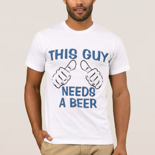 This Guy Needs A Beer Funny Quote T-Shirt