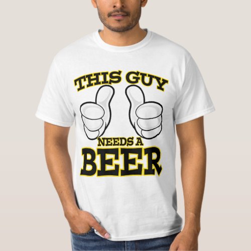 This Guy Needs a Beer Shirt