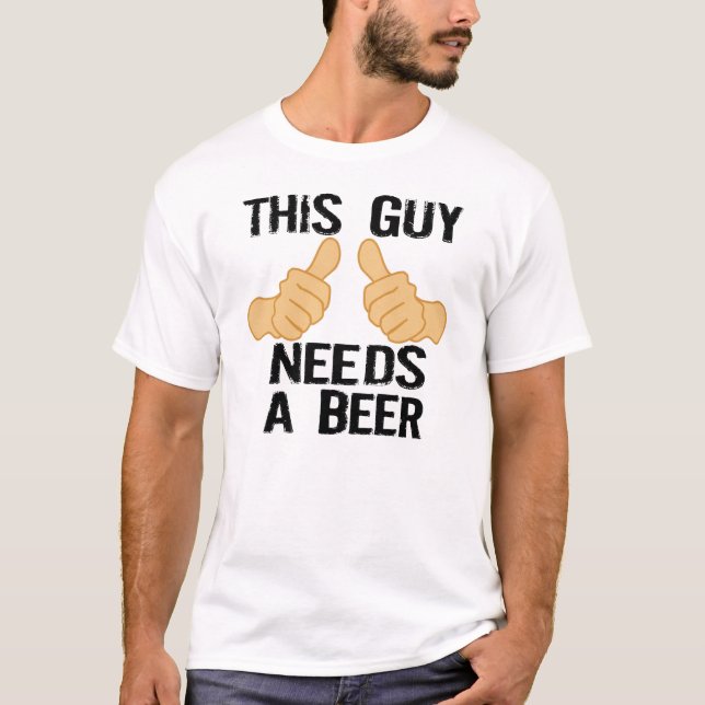 THIS GUY NEEDS A BEER T-Shirt (Front)