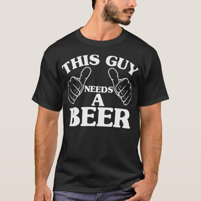 This Guy Needs A Beer T-Shirt (Front)