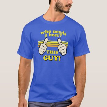 This Guy Needs A Beer! T-shirt by RobotFace at Zazzle