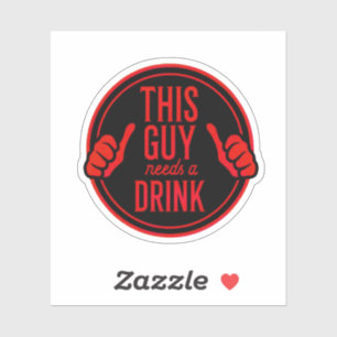 this guy needs a drink sticker