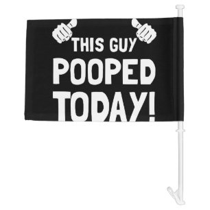 This Guy Pooped Today Funny Car Flag