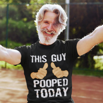 This Guy Pooped Today T-shirt by AardvarkApparel at Zazzle