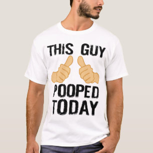 THIS GUY POOPED TODAY T-Shirt