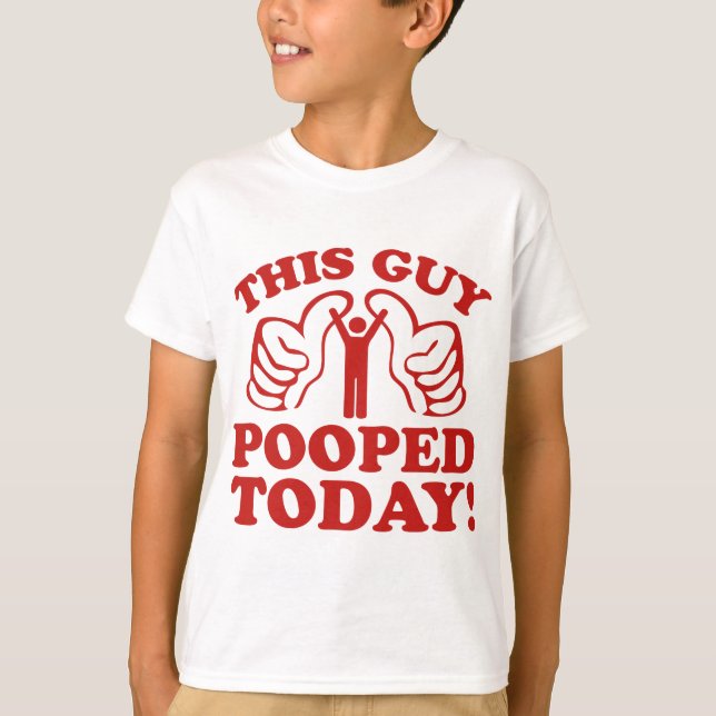 This Guy Pooped Today! T-Shirt (Front)