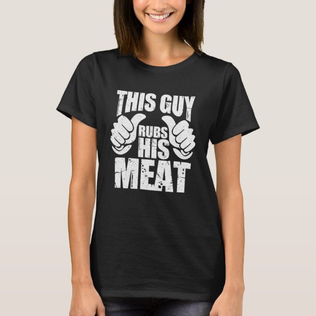 This Guy Rubs His Meat Pitmaster Grill Chef Barbec T-Shirt (Front)