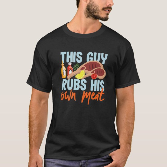 This Guy Rubs His Own Meat Barbecue Design For Men T-Shirt (Front)