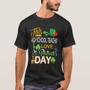 This High School Teacher Love St Patrick's Day She T-Shirt