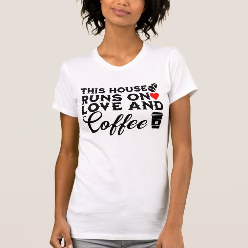 This House Runs On Love And Coffee T_Shirt