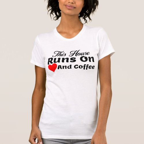 This House Runs On Love And Coffee T_Shirt