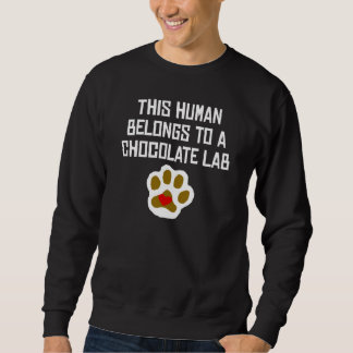 This Human Belongs To A Chocolate Lab Sweatshirt