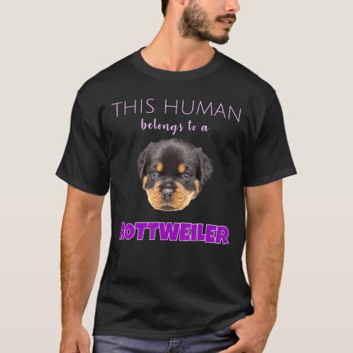 This Human belongs to a Rottweiler puppy dog owner T_Shirt