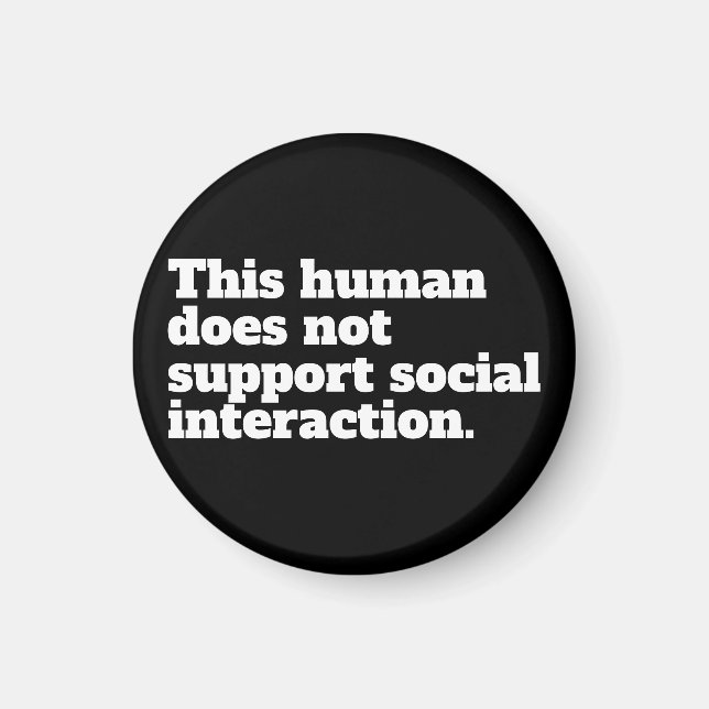 This human does not support social interaction. magnet (Front)