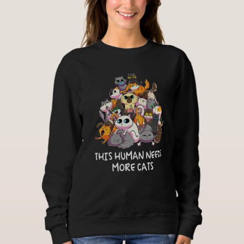 This Human Needs More Cats Cute Kittens Cat Pun Hu Sweatshirt
