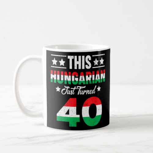 This Hungarian Just Turned 40 Hungary 40 Birthday  Coffee Mug