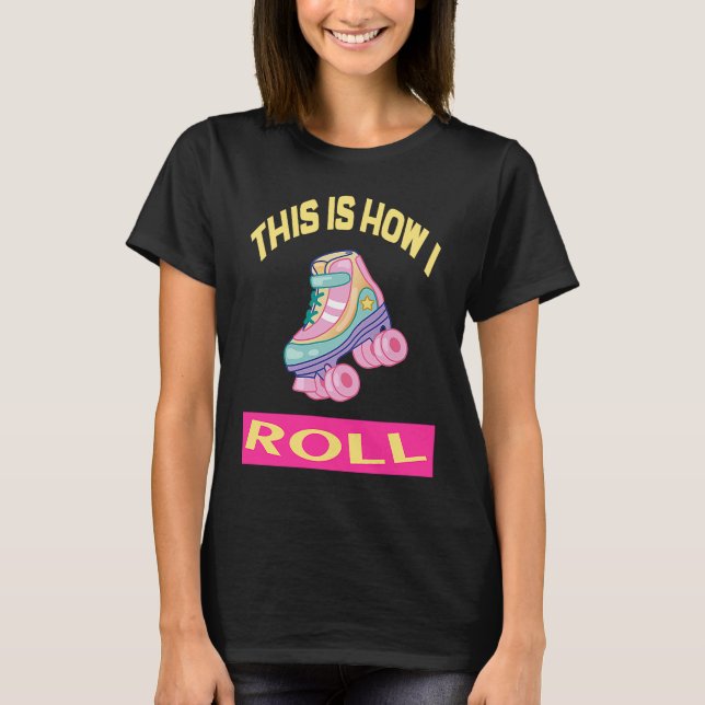 This i how I roll roller skates, roller skates T-Shirt (Front)