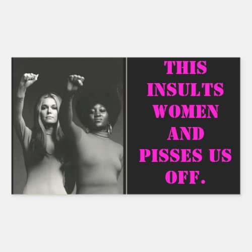 THIS INSULTS WOMEN AND PISSES US OFF RECTANGULAR STICKER