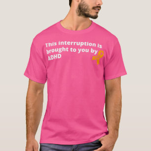 This Interruption Is Brought To You By ADHD Funny T-Shirt