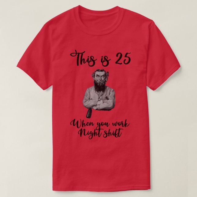 This is 25 when you work night shift  T-Shirt (Design Front)