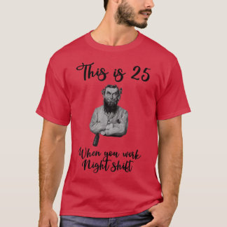 This is 25 when you work night shift  T-Shirt