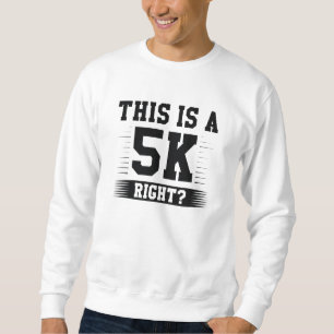 This Is A 5K Right Sweatshirt