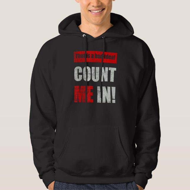 This is a Bad Idea Count Me In 1 Hoodie (Front)